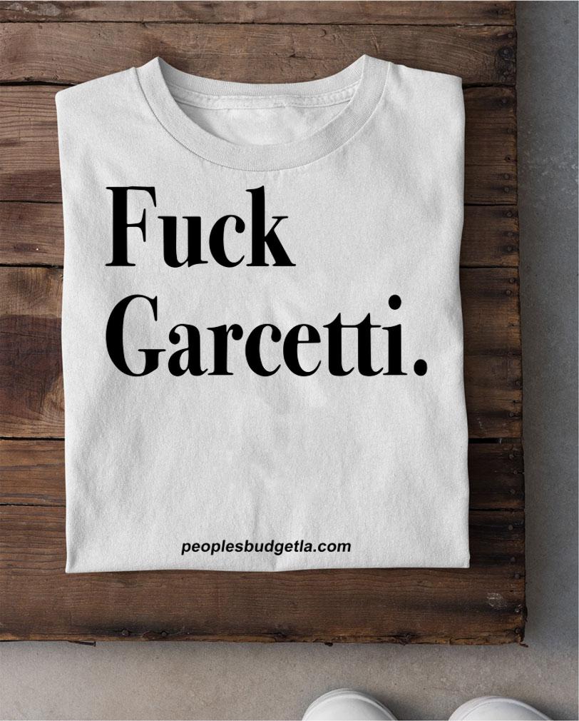 Fuck Garcetti t-shirt shirt