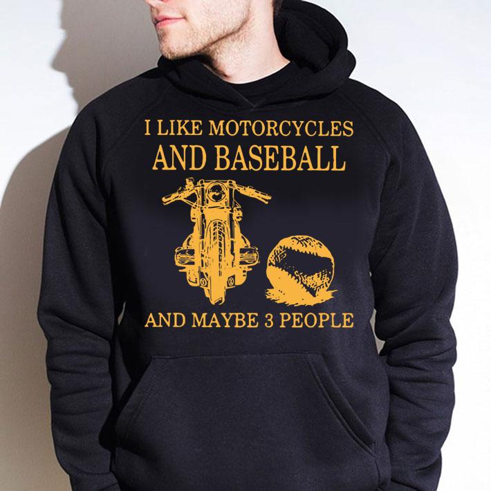 I Like Motorcycles And Baseball And Maybe 3 People t-shirt hoodie