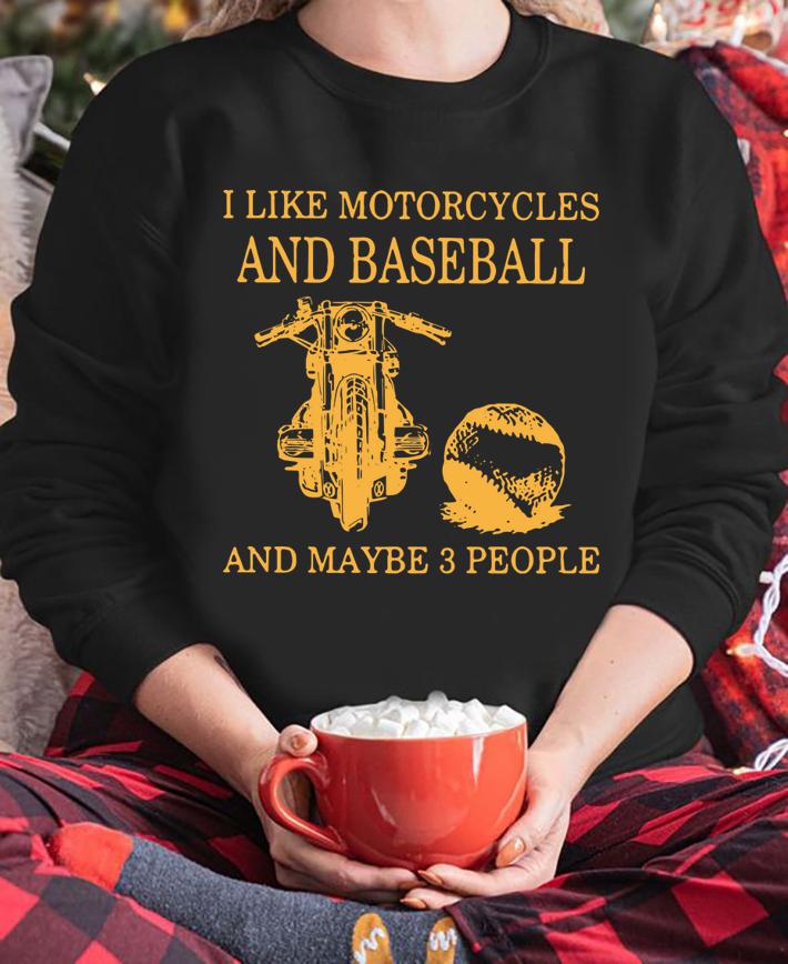 I Like Motorcycles And Baseball And Maybe 3 People t-shirt sweatshirt
