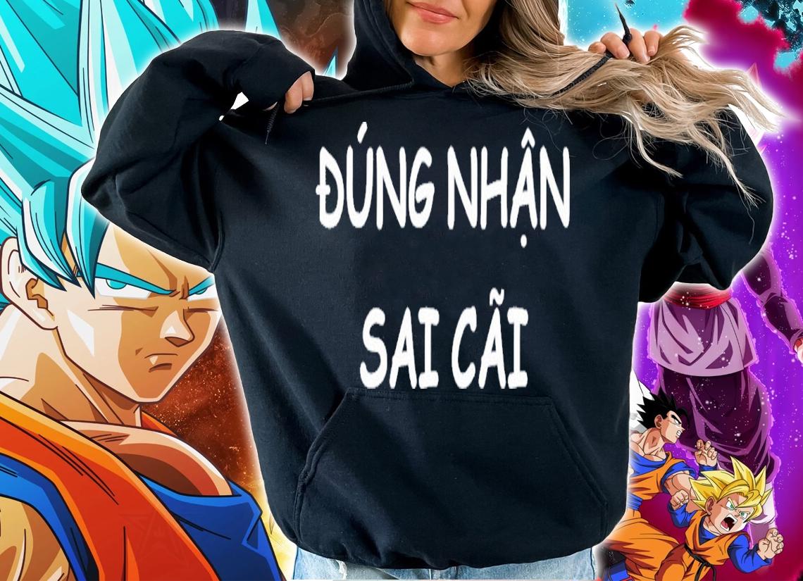Dung Nhan Sai Cai Vietnamese Saying Shirt t-shirt hoodie