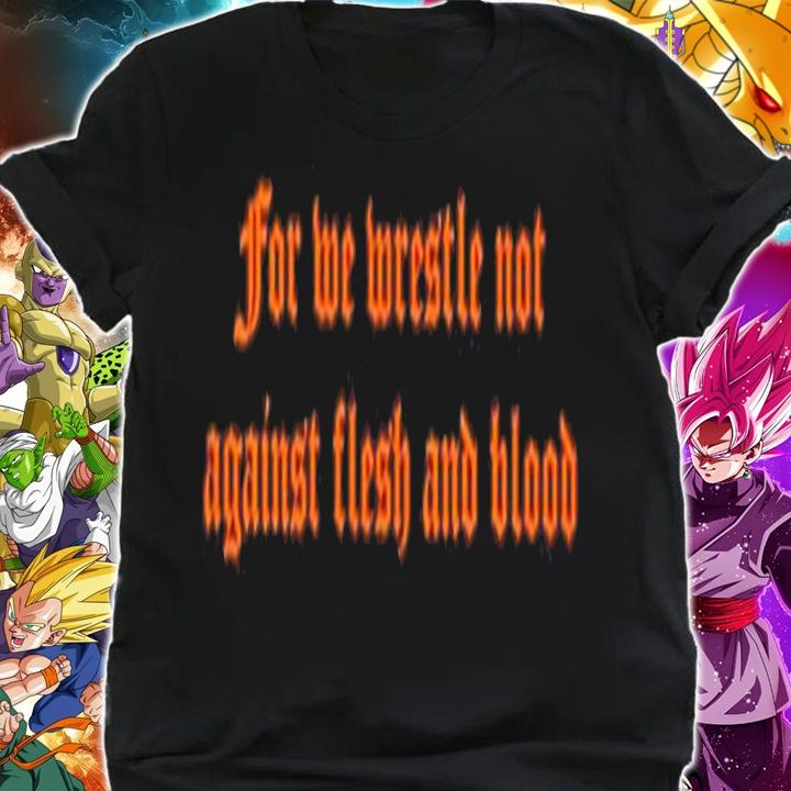 For We Wrestle Not Against Flesh And Blood Giuseppe Barbaro Shirt t-shirt shirt