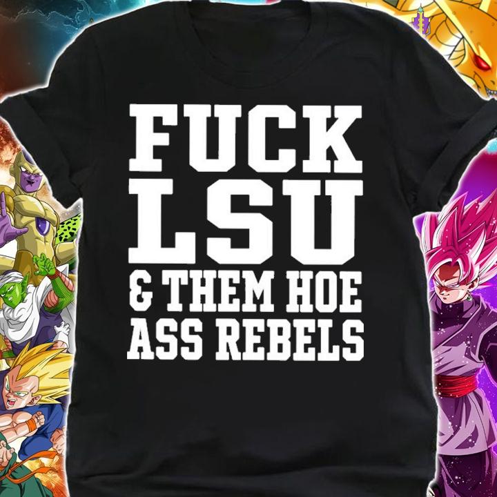 Fuck LSU And Them Hoe Ass Rebels Shirt t-shirt shirt