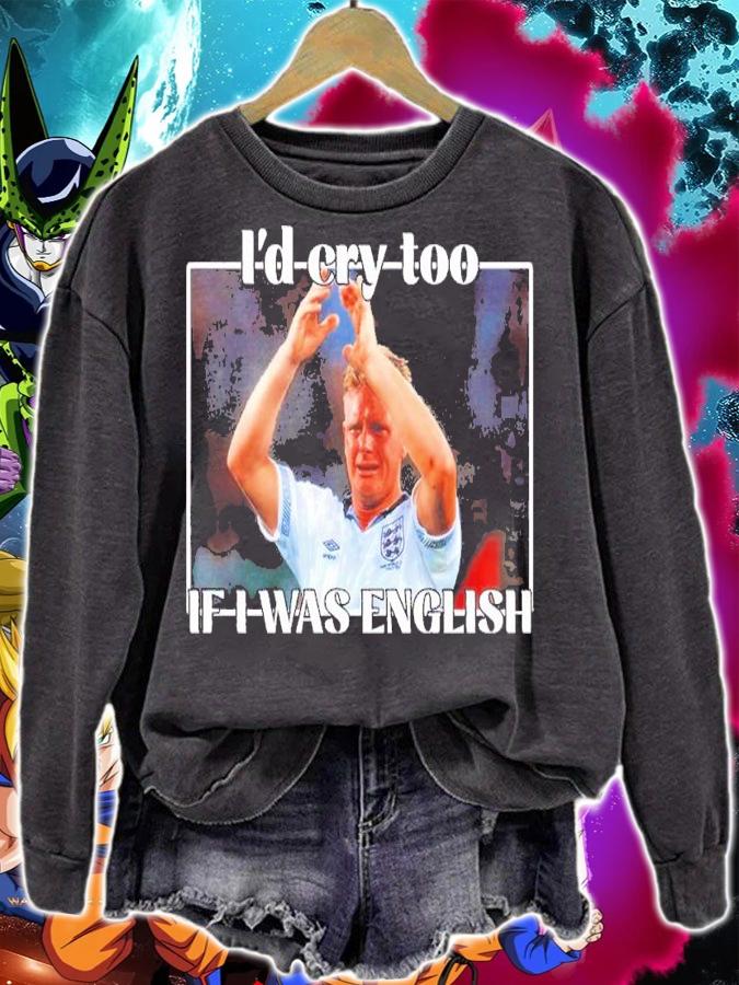 Gazza I'd Cry Too If I Was English shirt t-shirt sweatshirt