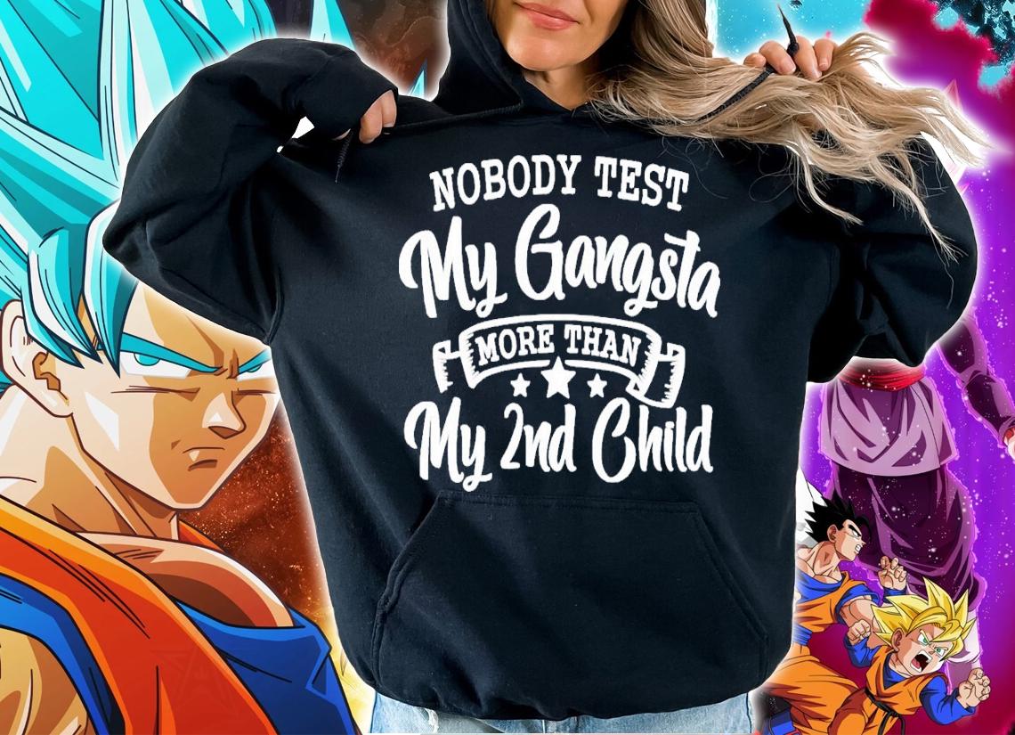 Nobody test my gangsta more than my 2nd child shirt t-shirt hoodie