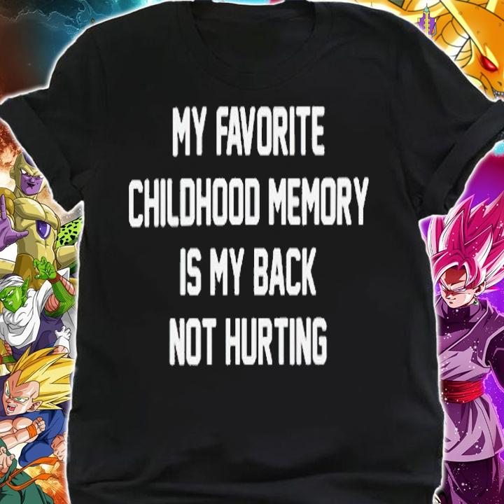 My favorite childhood memory is my back not hurting shirt t-shirt shirt