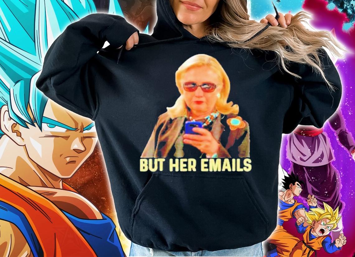Hillary Clinton But Her Emails Anti Trump T-Shirt t-shirt hoodie