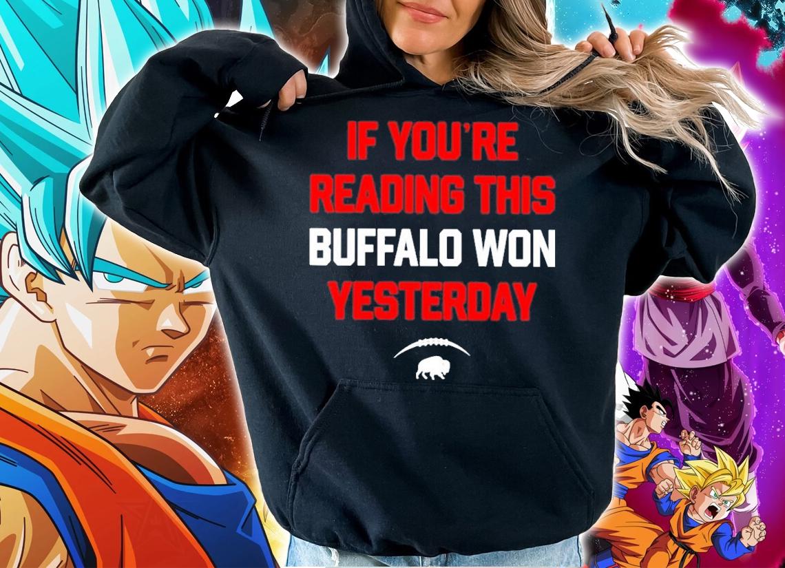 If You're Reading This Buffalo Won Yesterday Shirt t-shirt hoodie