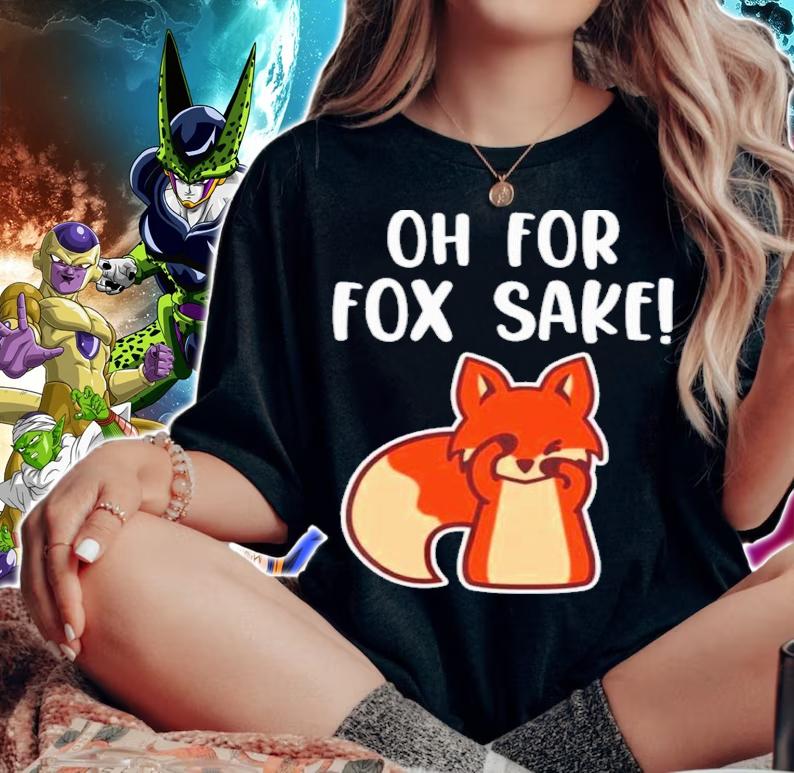 Oh for Fox Sake Funny Shirt t-shirt woman shirt
