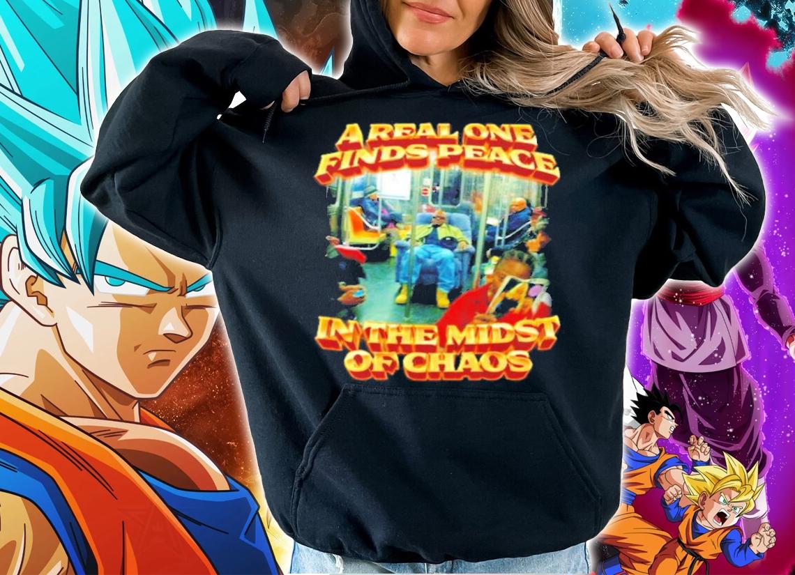 A Real One Finds Peace In The Midst Of Chaos t-shirt hoodie