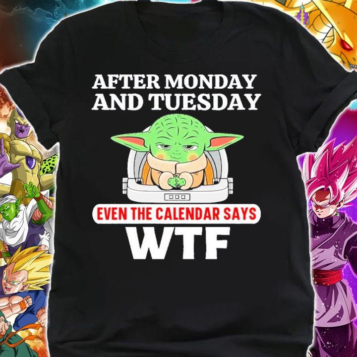 Baby Yoda After Monday And Tuesday Even The Calendar Says WTF Shirt t-shirt shirt