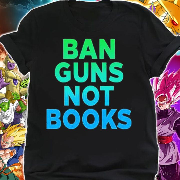 Ban Guns Not Books T-Shirt t-shirt shirt