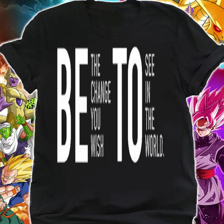 Be The Change You Wish To See In The World T-Shirt t-shirt shirt