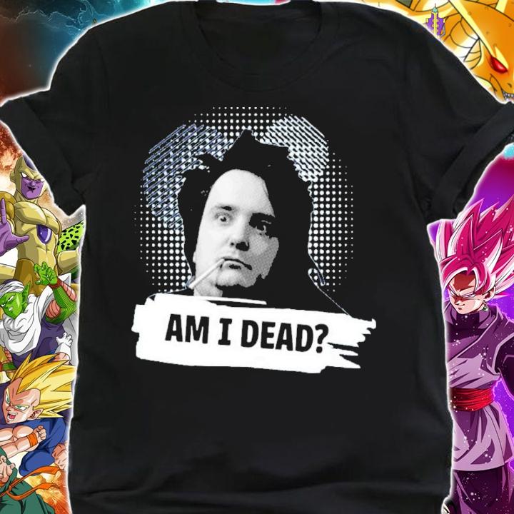 Bernard Black Am I Dead Shirt t-shirt shirt