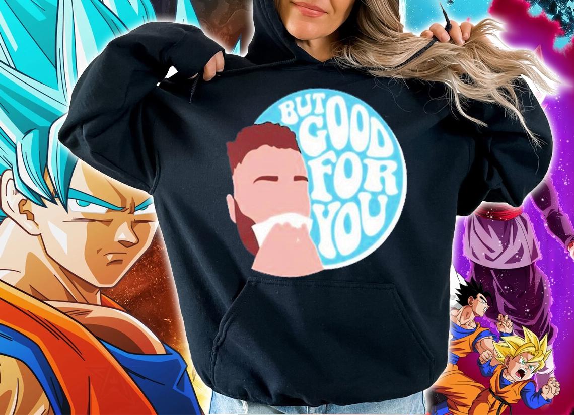 Connor Bergersen But Good For You Shirt t-shirt hoodie