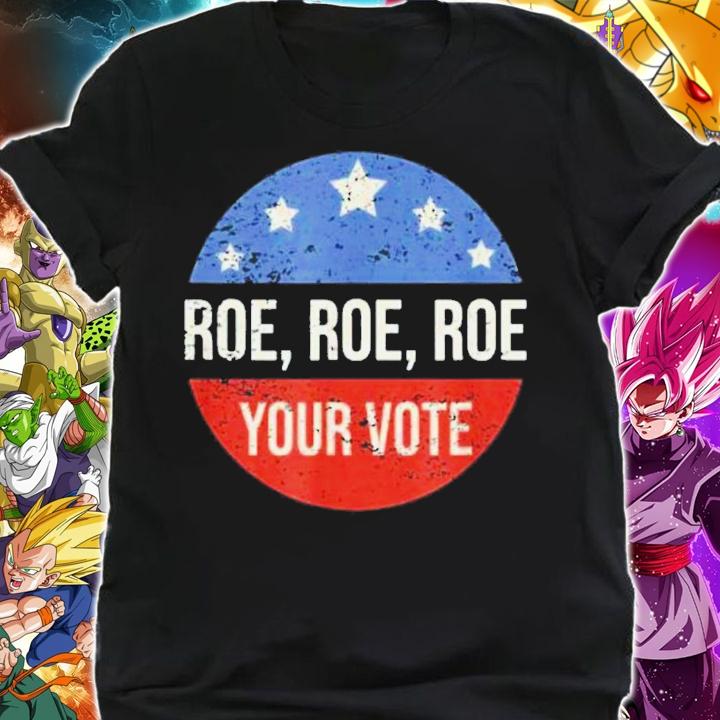 Roe Pro Choice Roe Roe Roe Your Vote Feminist Shirt t-shirt shirt