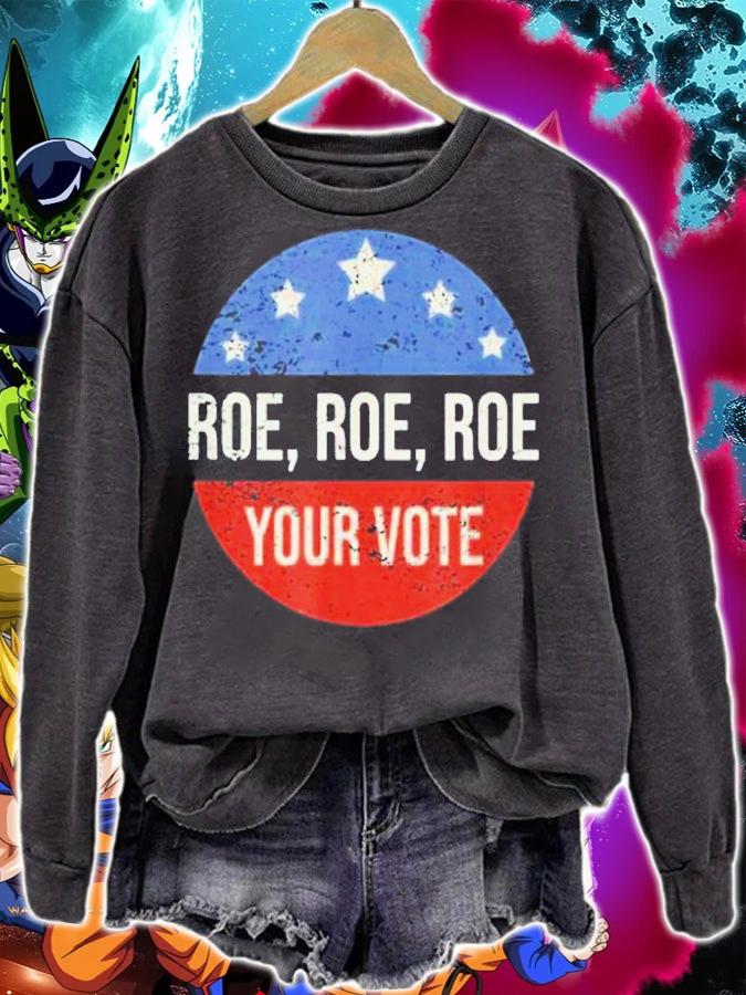 Roe Pro Choice Roe Roe Roe Your Vote Feminist Shirt t-shirt sweatshirt