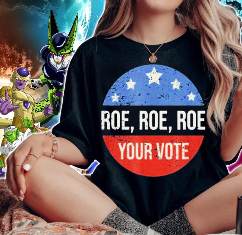 Roe Pro Choice Roe Roe Roe Your Vote Feminist Shirt t-shirt woman shirt