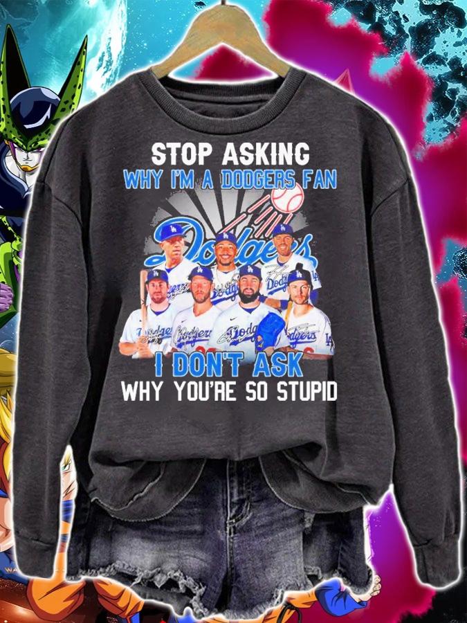 Stop Asking Why I'm A Dodgers Fan I Don't Ask Why You're So Stupid Signatures Shirt t-shirt sweatshirt