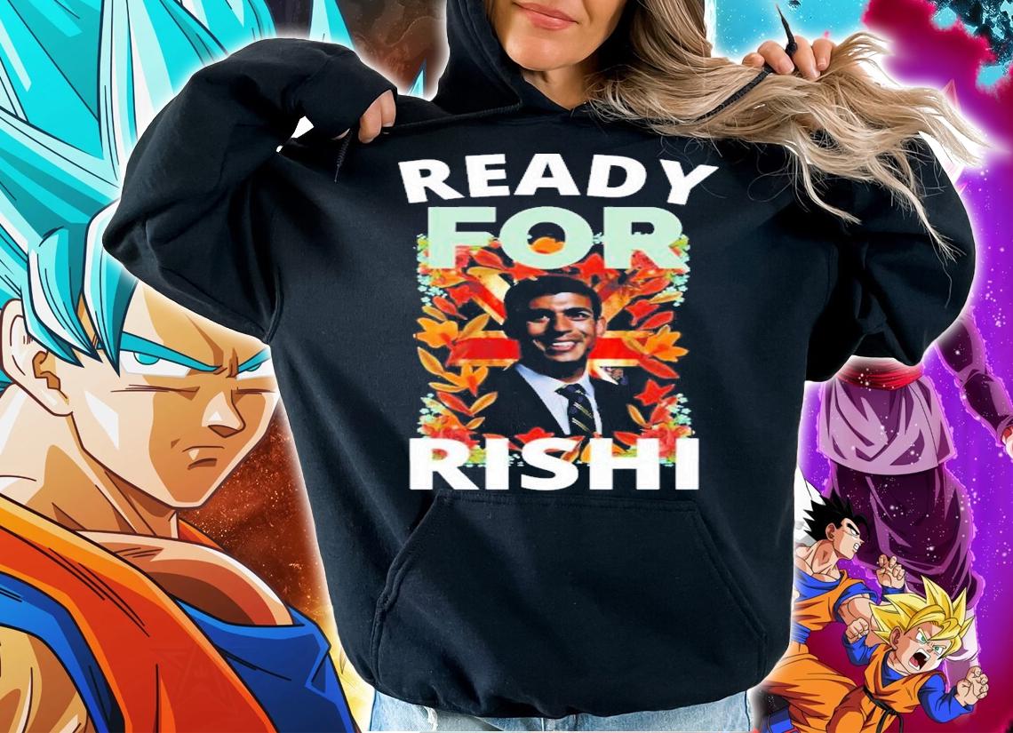 UK Politican Rishi Sunak Ready For Rishi T-Shirt t-shirt hoodie