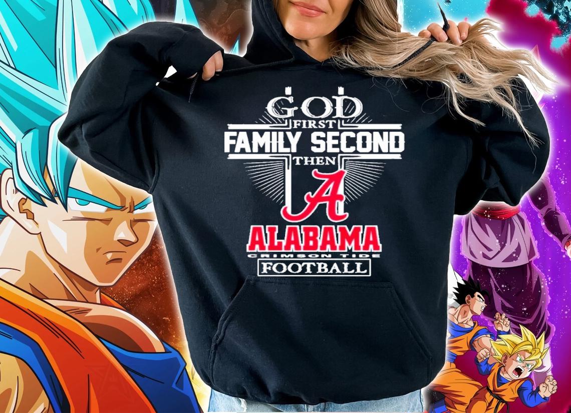 God First Family Second Then Alabama Crimson Tide Football 2022 Shirt t-shirt hoodie
