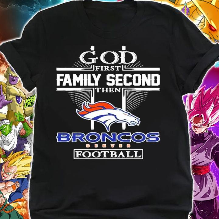 God First Family Second Then Denver Broncos Football Shirt t-shirt shirt