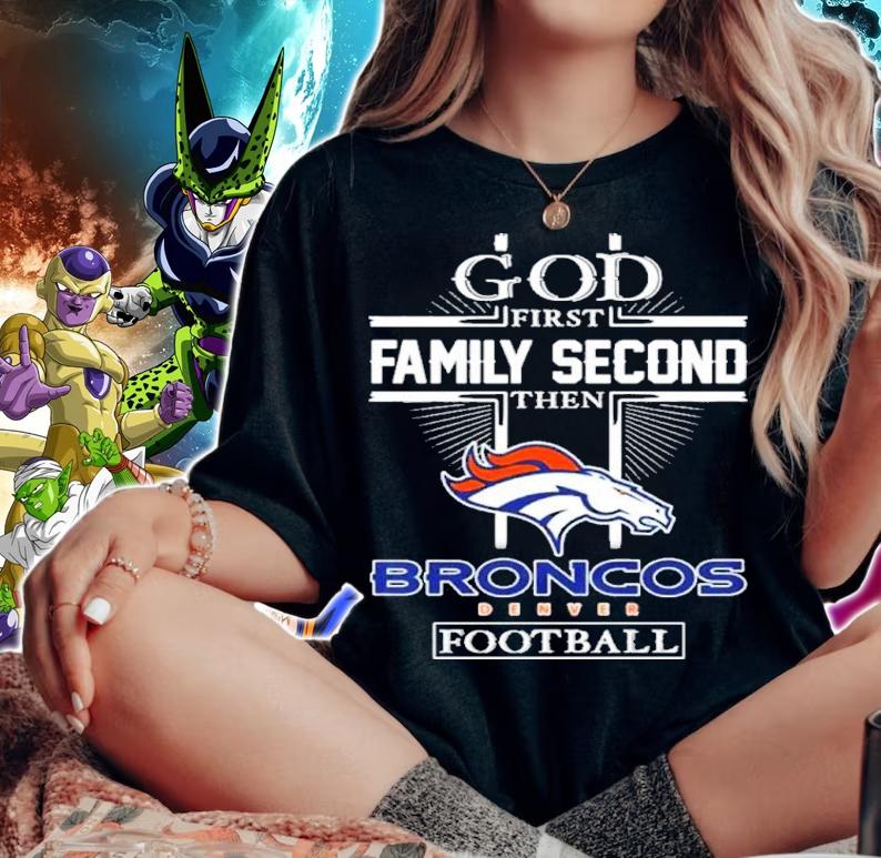 God First Family Second Then Denver Broncos Football Shirt t-shirt woman shirt