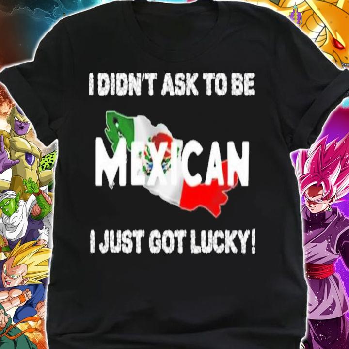 I Didn't Ask To Be Mexican I Just Got Lucky Ignacio M. Snchez Prado Shirt t-shirt shirt