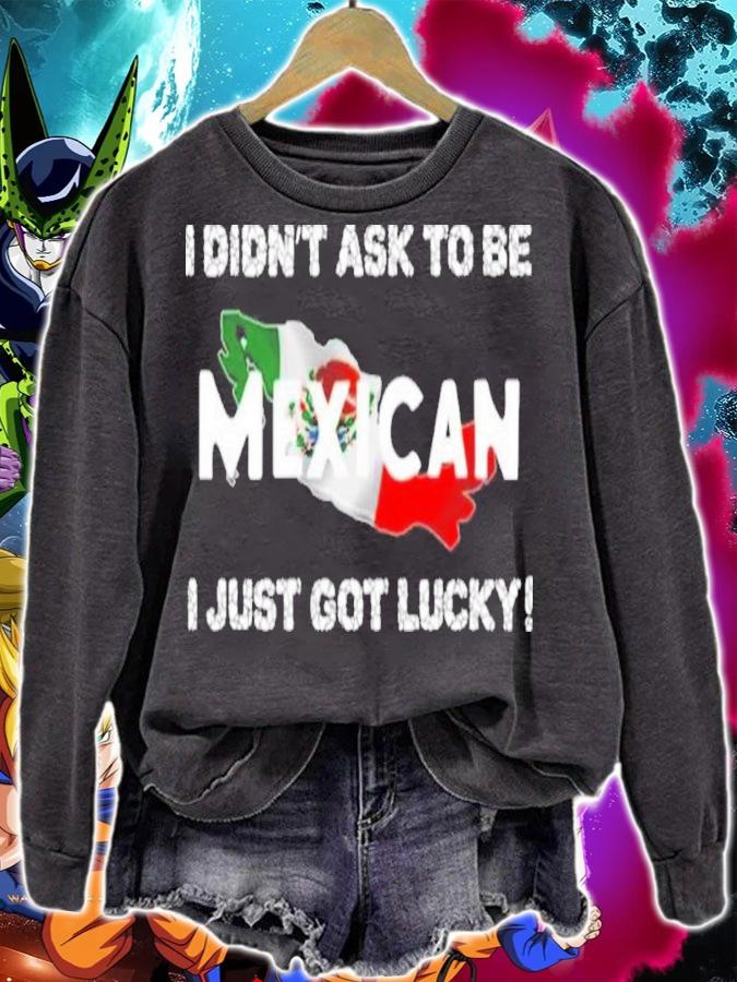 I Didn't Ask To Be Mexican I Just Got Lucky Ignacio M. Snchez Prado Shirt t-shirt sweatshirt