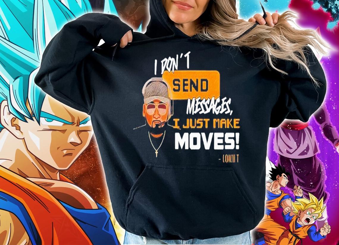 I Don't Send Messages I Just Make Moves Shirt t-shirt hoodie