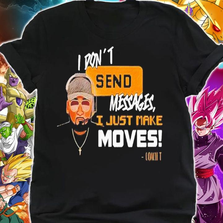 I Don't Send Messages I Just Make Moves Shirt t-shirt shirt