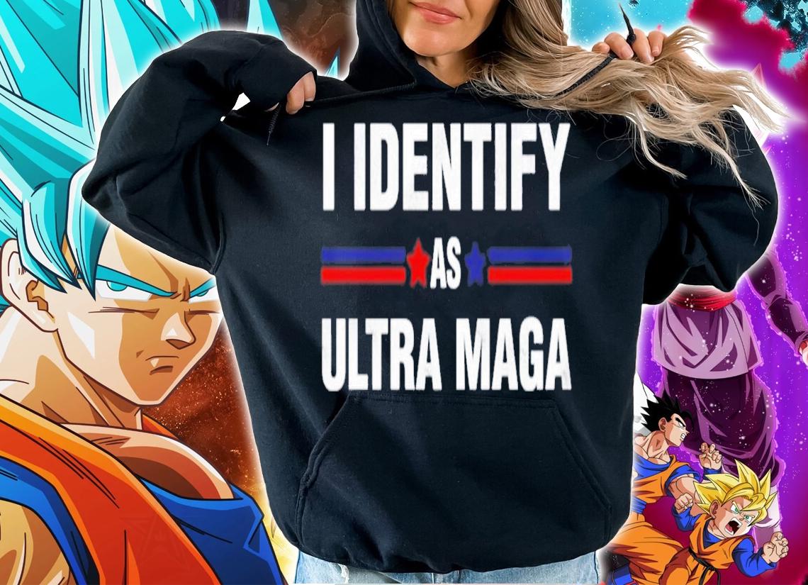 I Identify As Ultra Maga T-Shirt t-shirt hoodie