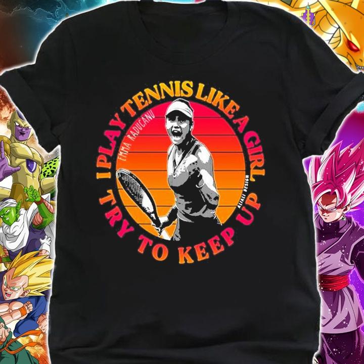 I Play Tennis Like A Girl Try To Keep Up Emma Raducanu USA Open Shirt t-shirt shirt