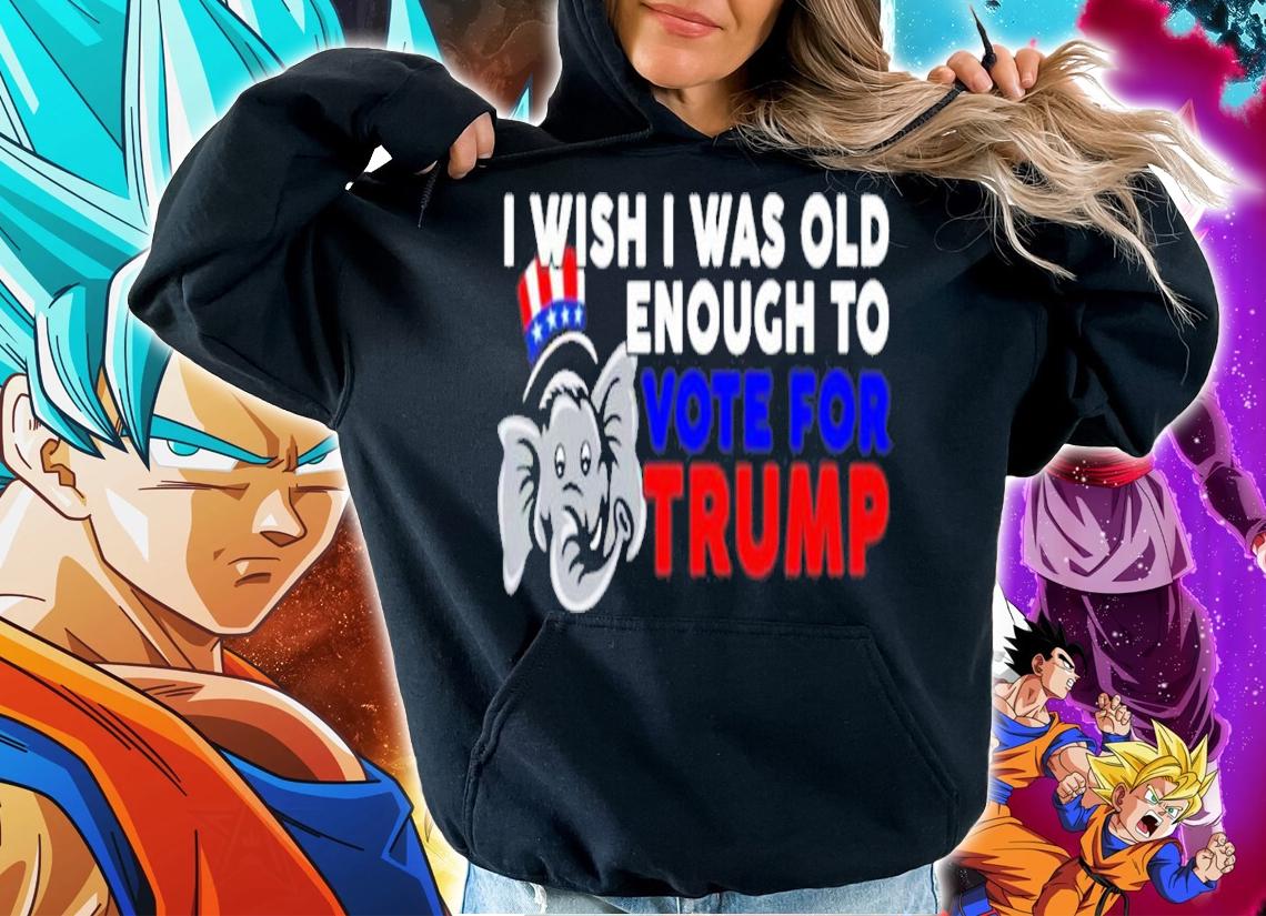 I Wish I Was Old Enough To Vote For Trump Shirt t-shirt hoodie