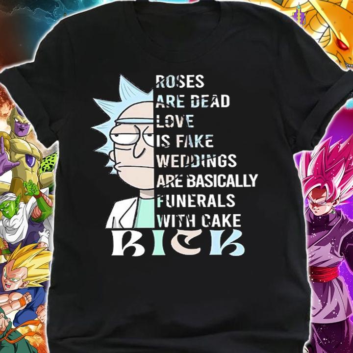 Rick Sanchez Roses Are Dead Love Is Fake Weddings Are Basically Funerals With Cake t-shirt shirt