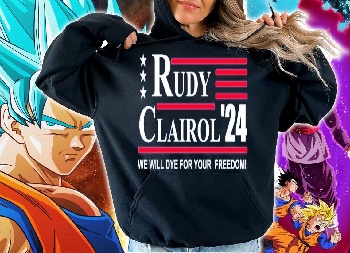 Rudy Clairol 2024 We Will Dye For Your Freedom Shirt t-shirt hoodie