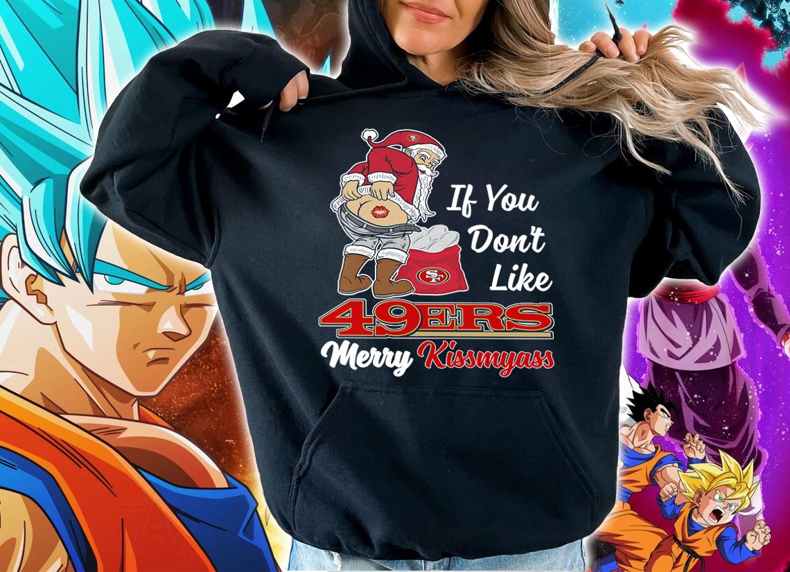 Santa Claus If You Dont Like San Francisco 49ers Merry Kissmyass Christmas t-shirt hoodie
