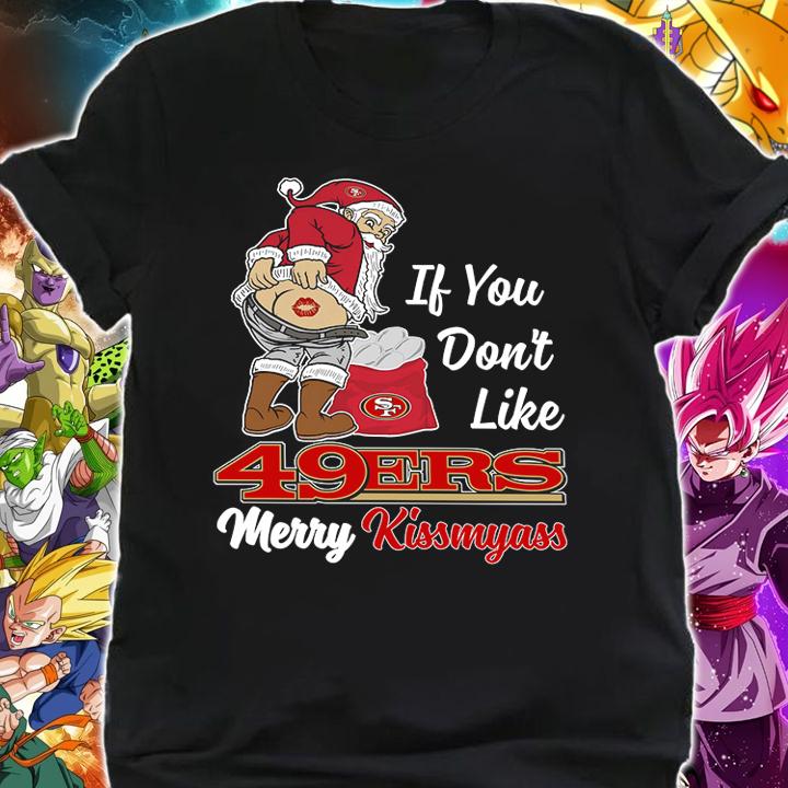 Santa Claus If You Dont Like San Francisco 49ers Merry Kissmyass Christmas t-shirt shirt