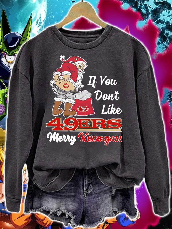 Santa Claus If You Dont Like San Francisco 49ers Merry Kissmyass Christmas t-shirt sweatshirt