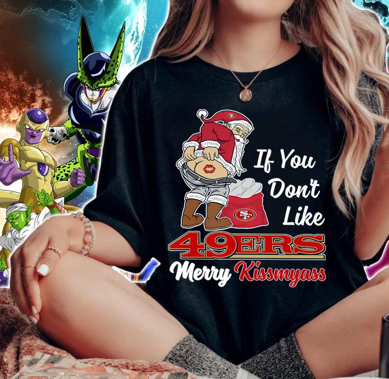 Santa Claus If You Dont Like San Francisco 49ers Merry Kissmyass Christmas t-shirt woman shirt