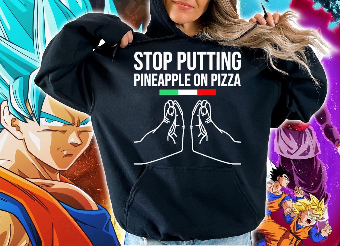 Stop Putting Pineapple On Pizza Shirt t-shirt hoodie