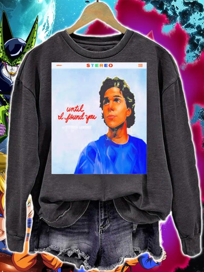 Until I Found You Stephen Sanchez T-shirt t-shirt sweatshirt