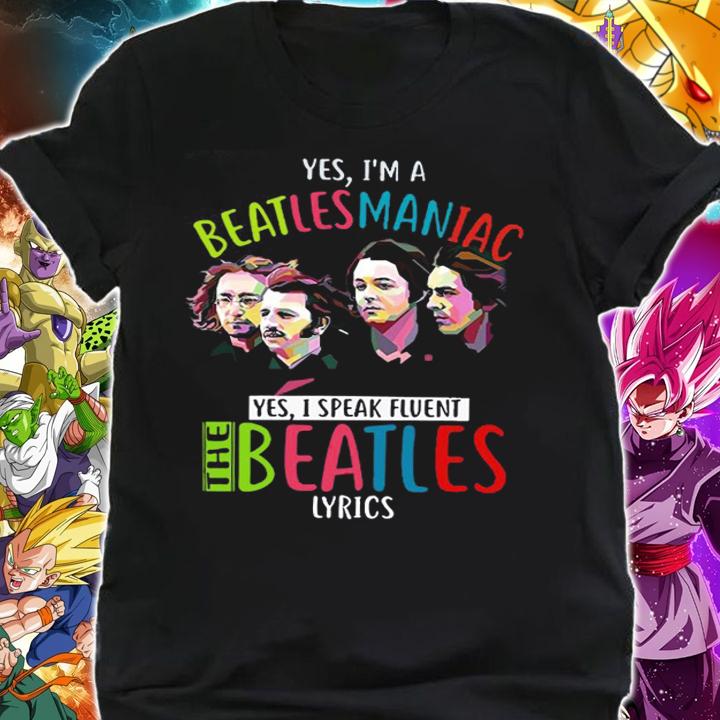 Yes im a Beatlesmanica yes i speak fluent The Beatles Lyrics t-shirt shirt