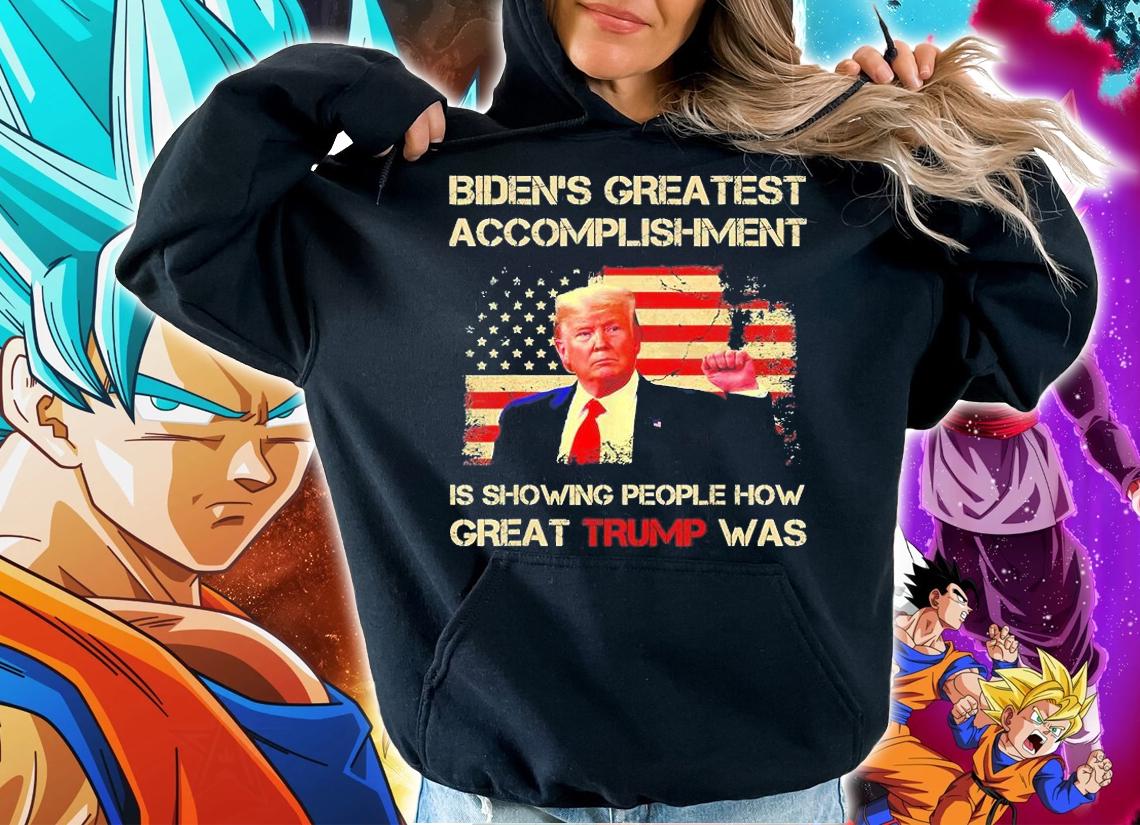 Biden's Greatest Accomplishment Is Showing How Great Trump Was t-shirt hoodie