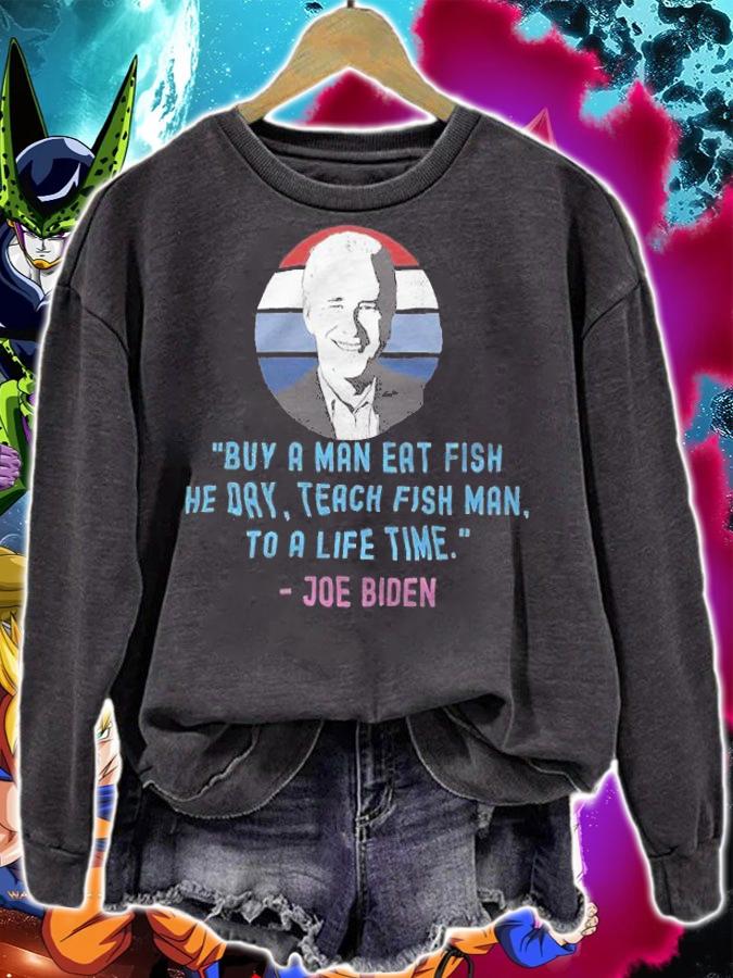 Buy A Man Eat Fish He Day Teach Fish Man To A Life Time Joe Biden T-Shirt t-shirt sweatshirt
