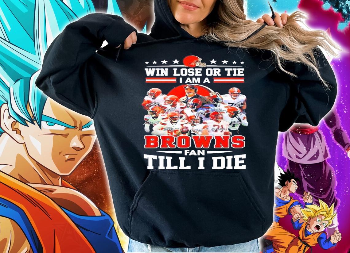 Win Lose Or Tie I Am A Browns Fan Till I Die Signatures Shirt t-shirt hoodie