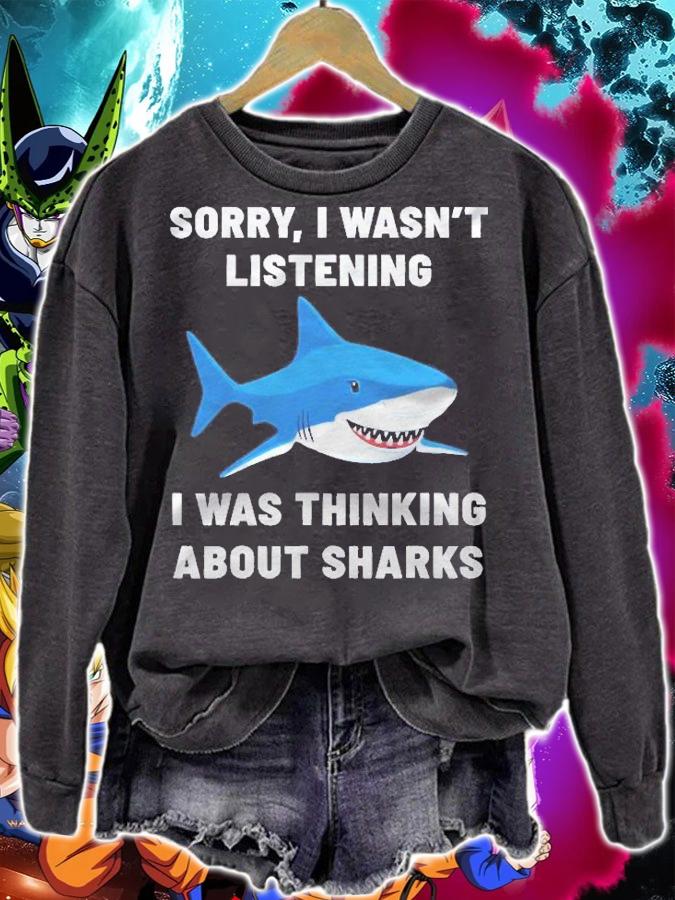 Funny Shark Sorry I Wasnt Listening I Was Thinking About Sharks Shirt t-shirt sweatshirt