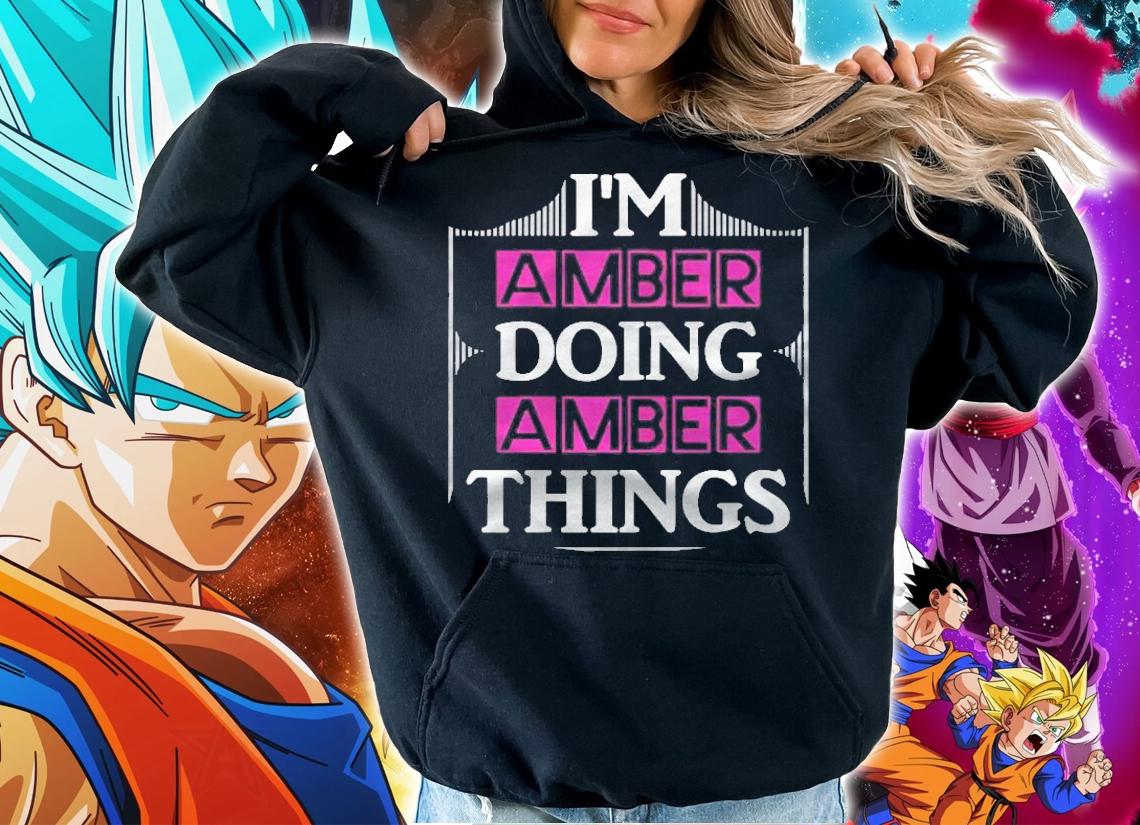 Im Amber Doing Amber Things Funny First Name Gift T-shirt t-shirt hoodie