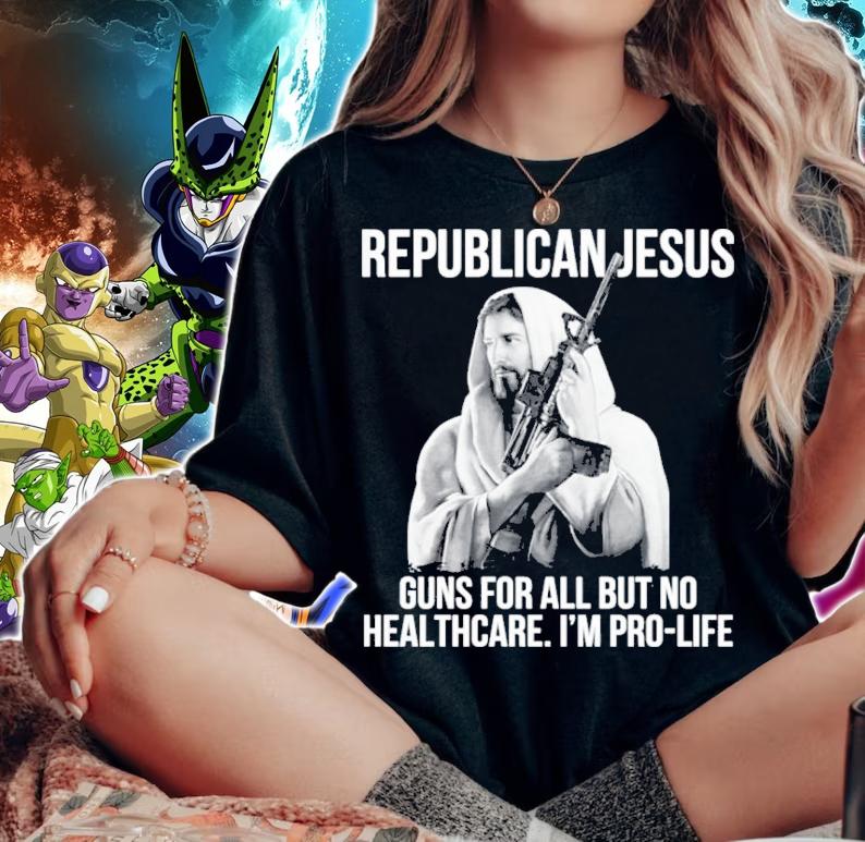 Republican Jesus Guns For All But No Healthcare I'm Pro-Life Shirt t-shirt woman shirt