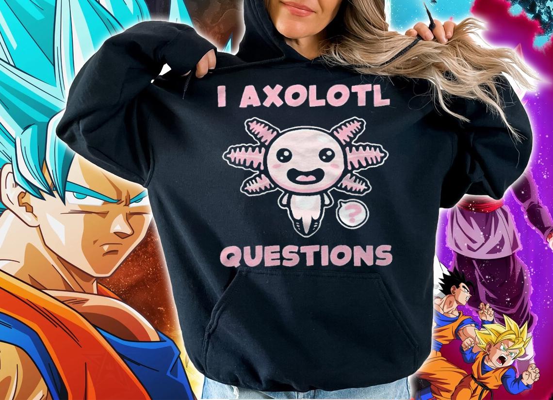 I Axolotl questions funny 2022 T-shirt t-shirt hoodie