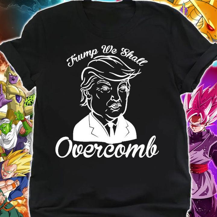 Trump We Shall Overcomb Hilarious Trump T-Shirt t-shirt shirt
